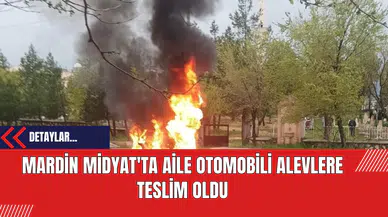 Mardin Midyat'ta Aile Otomobili Alevlere Teslim Oldu