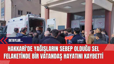Hakkari'de Yağışların Sebep Olduğu Sel Felaketinde Bir Vatandaş Hayatını Kaybetti