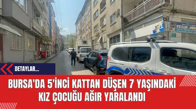 Bursa'da 5'inci Kattan Düşen 7 Yaşındaki Kız Çocuğu Ağır Yaralandı
