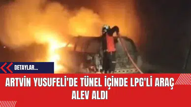 Artvin Yusufeli'nde İçinde LPG'li Araç Alev Aldı