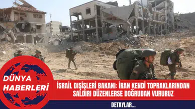 İsrail Dışişleri Bakanı: İran Kendi Topraklarından Saldırı Düzenlerse Doğrudan Vururuz