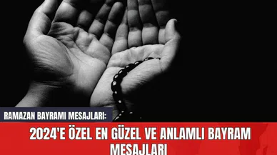 Ramazan Bayramı Mesajları: 2024'e Özel En Güzel ve Anlamlı Bayram Mesajları
