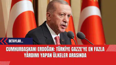 Cumhurbaşkanı Erdoğan: Türkiye Gazze'ye En Fazla Yardımı Yapan Ülkeler Arasında