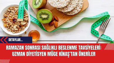 Ramazan Sonrası Sağlıklı Beslenme Tavsiyeleri: Uzman Diyetisyen Müge Kinaş'tan Öneriler