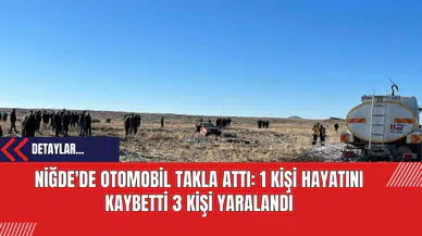 Niğde'de Otomobil Takla Attı: 1 Kişi Hayatını Kaybetti 3 Kişi Yaralandı