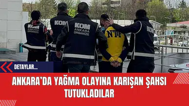 Ankara’da yağma olayına karışan şahsı tutukladılar