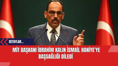 MİT Başkanı İbrahim Kalın İsmail Haniye’ye Başsağlığı Diledi