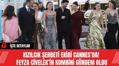 Kızılcık Şerbeti Ekibi Cannes’da! Feyza Civelek’in Kombini Gündem Oldu