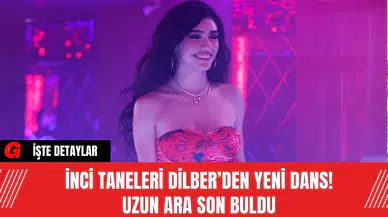 İnci Taneleri Dilber’den Yeni Dans! Uzun Ara Son Buldu