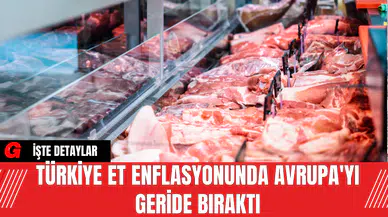 Türkiye Et Enflasyonunda Avrupa'yı Geride Bıraktı