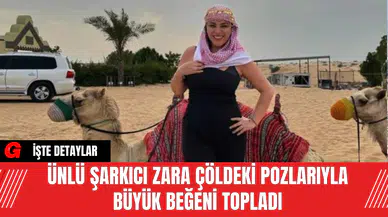 Ünlü Şarkıcı Zara Çöldeki Pozlarıyla Büyük Beğeni Topladı