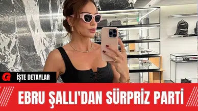 Ebru Şallı'dan Sürpriz Parti