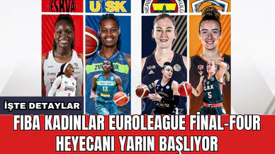 FIBA Kadınlar Euroleague Final-Four heyecanı yarın başlıyor