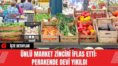 Ünlü Market Zinciri İflas Etti: Perakende Devi Yıkıldı
