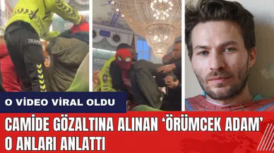 Hatay'da camide gözaltına alınan Örümcek Adam o anları anlattı