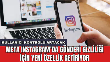 Meta Instagram'da gönderi gizliliği için yeni özellik getiriyor