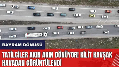 Tatilciler akın akın dönüyor! Kilit kavşak havadan görüntülendi