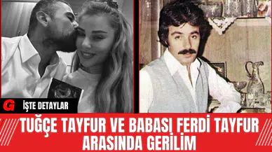 Tuğçe Tayfur ve Babası Ferdi Tayfur Arasında Gerilim