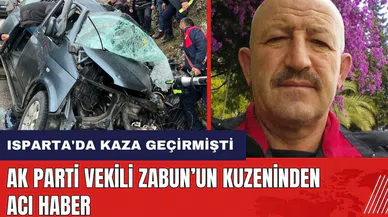 Isparta'da kaza geçirmişti! AK Parti milletvekilinin kuzeninden acı haber
