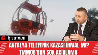 Antalya Teleferik Kazası İhmal Mi? TMMOB'dan Şok Açıklama