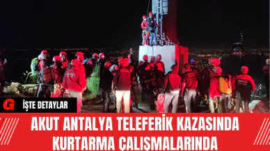 AKUT Antalya Teleferik Kazasında Kurtarma Çalışmalarında