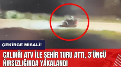 Çaldığı ATV ile şehir turu attı! 3'üncü hırsızlığında yakalandı