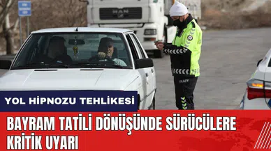 Yol Hipnozu tehlikesi! Bayram tatili dönüşünde sürücülere uyarı
