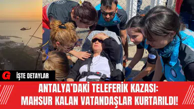 Antalya’daki Teleferik Kazası: Mahsur Kalan Vatandaşlar Kurtarıldı!