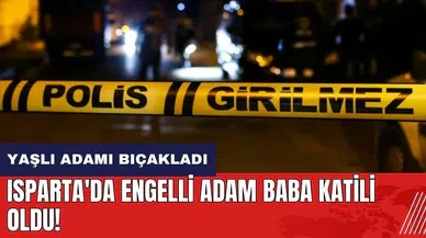 Isparta'da engelli adam baba katili oldu!