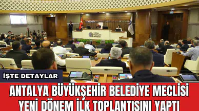 Antalya Büyükşehir Belediye Meclisi yeni dönem ilk toplantısını yaptı