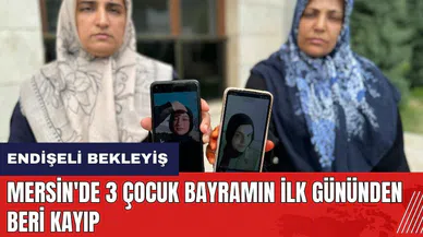 Mersin'de 3 çocuk bayramın ilk gününden beri kayıp