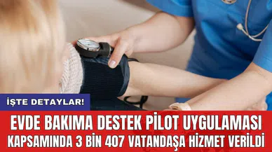 Evde Bakıma Destek Pilot Uygulaması kapsamında 3 bin 407 vatandaşa hizmet verildi