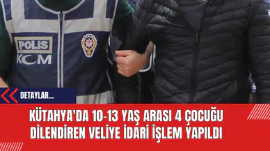Kütahya'da 10-13 Yaş Arası 4 Çocuğu Dilendiren Veliye İdari İşlem Yapıldı