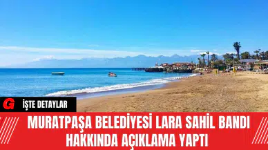 Muratpaşa Belediyesi Lara Sahil Bandı Hakkında Açıklama Yaptı