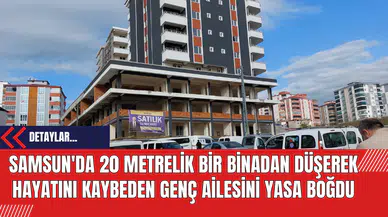 Samsun'da 20 Metrelik Bir Binadan Düşerek Hayatını Kaybeden Genç Ailesini Yasa Boğdu