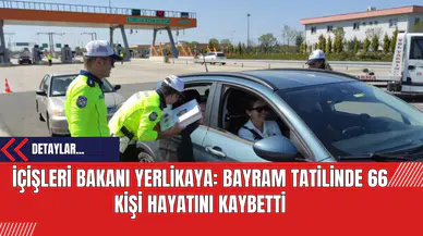 İçişleri Bakanı Yerlikaya: Bayram Tatilinde 66 Kişi Hayatını Kaybetti