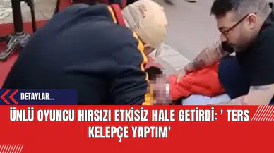 Ünlü Oyuncu Hırsızı Etkisiz Hale Getirdi: ' Ters Kelepçe Yaptım'