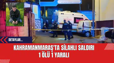 Kahramanmaraş'ta Silahlı Saldırı: 1 Ölü 1 Yaralı