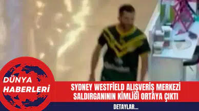 Sydney Westfield Alışveriş Merkezi Saldırganının Kimliği Ortaya Çıktı