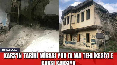 Kars'ın Tarihi Mirası Yok Olma Tehlikesiyle Karşı Karşıya