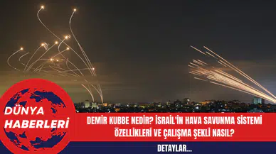 Demir Kubbe Nedir? İsrail'in Hava Savunma Sistemi Özellikleri ve Çalışma Şekli