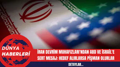 İran Devrim Muhafızları'ndan ABD ve İsrail'e sert mesaj: Hedef alırlarsa pişman olurlar