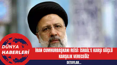 İran Cumhurbaşkanı Reisi: İsrail'e Karşı Güçlü Karşılık Vereceğiz