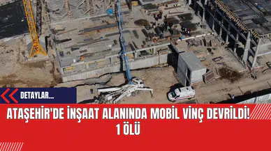 Ataşehir'de İnşaat Alanında Mobil Vinç Devrildi! 1 Ölü