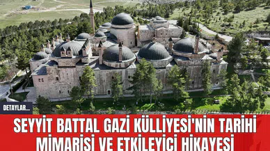 Seyyit Battal Gazi Külliyesi'nin Tarihi Mimarisi ve Etkileyici Hikayesi