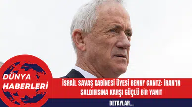 İsrail Savaş Kabinesi Üyesi Benny Gantz: İran'ın Saldırısına Karşı Güçlü Bir Yanıt