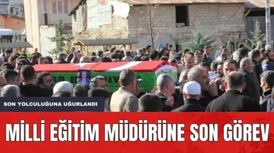 Kalp Krizinden Vefat Eden Milli Eğitim Müdürü Son Yolculuğuna Uğurlandı