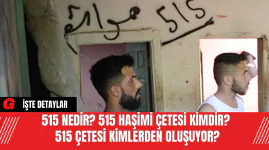 515 nedir? 515 Haşimi Çetesi Kimdir? 515 Çetesi Kimlerden Oluşuyor?