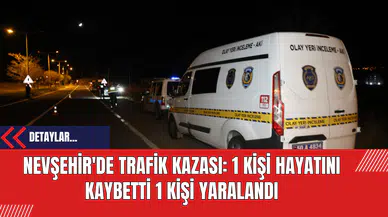 Nevşehir'de Trafik Kazası: 1 Kişi Hayatını Kaybetti 1 Kişi Yaralandı