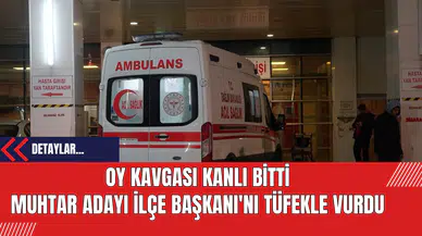 Oy kavgası kanlı bitti Muhtar adayı İlçe Başkanı'nı tüfekle vurdu